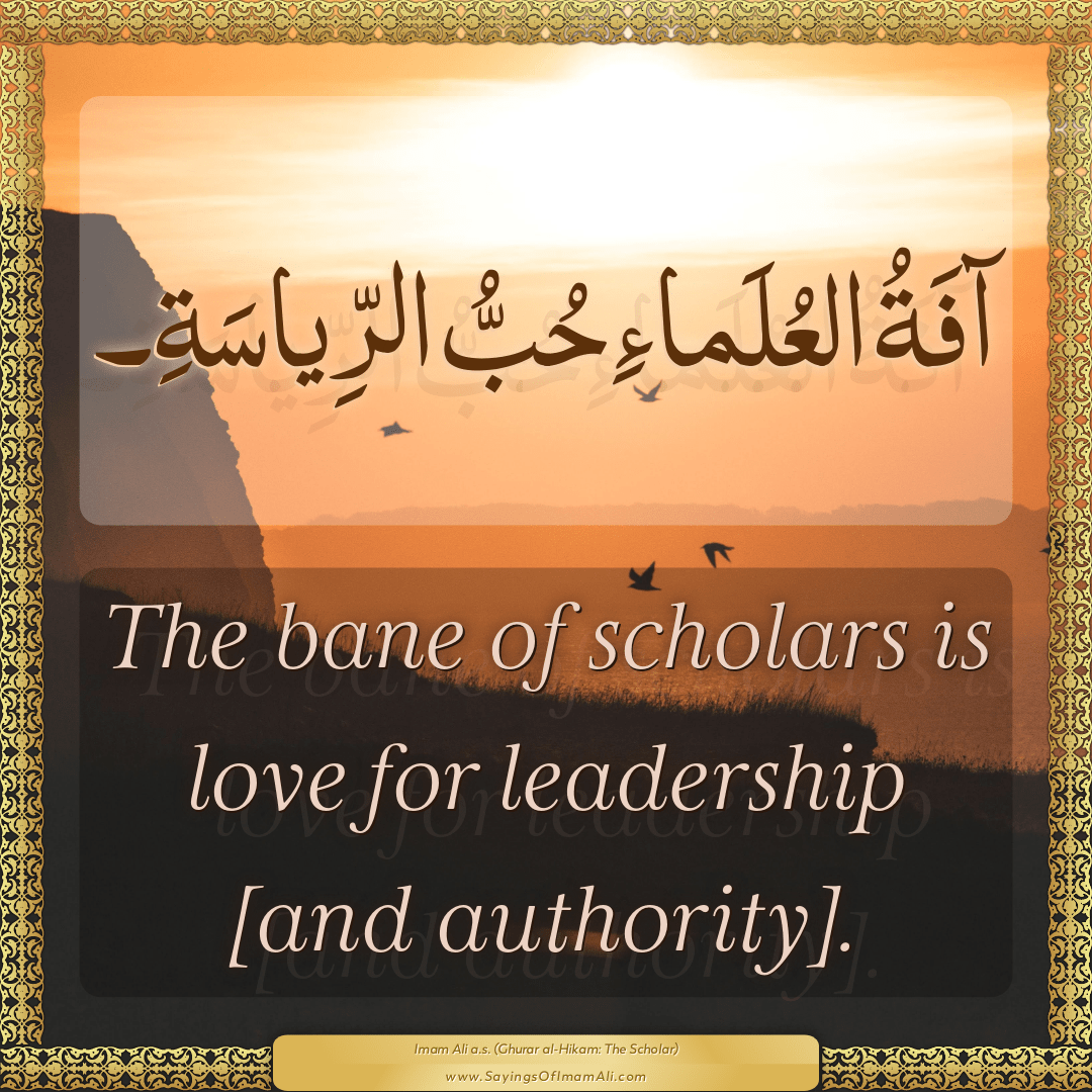 The bane of scholars is love for leadership [and authority].